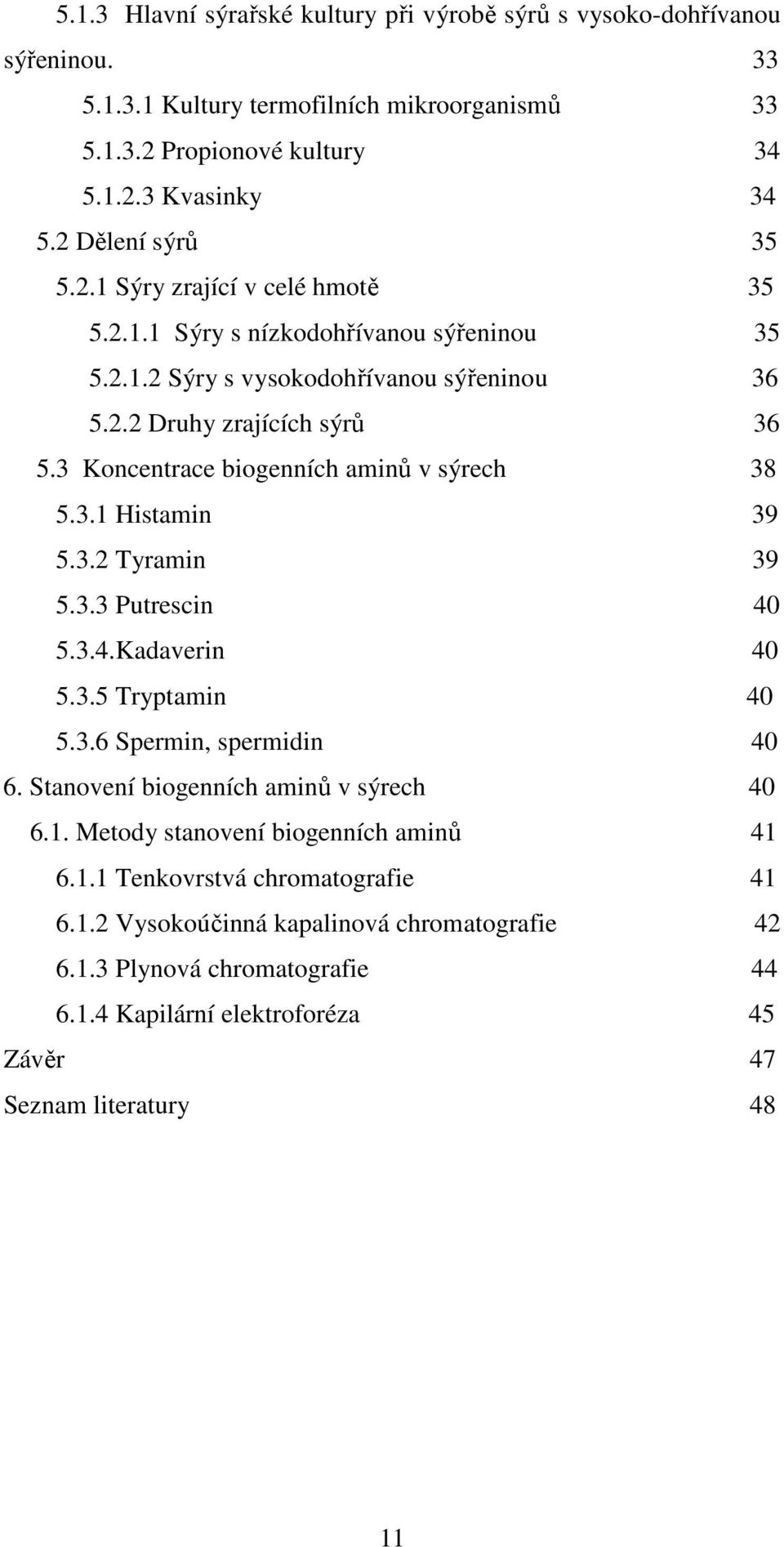 3 Koncentrace biogenních aminů v sýrech 38 5.3.1 Histamin 39 5.3.2 Tyramin 39 5.3.3 Putrescin 40 5.3.4.Kadaverin 40 5.3.5 Tryptamin 40 5.3.6 Spermin, spermidin 40 6.