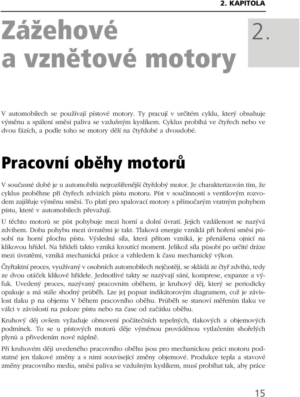 Je charakterizován tím, že cyklus proběhne při čtyřech zdvizích pístu motoru. Píst v součinnosti s ventilovým rozvodem zajiš uje výměnu směsi.