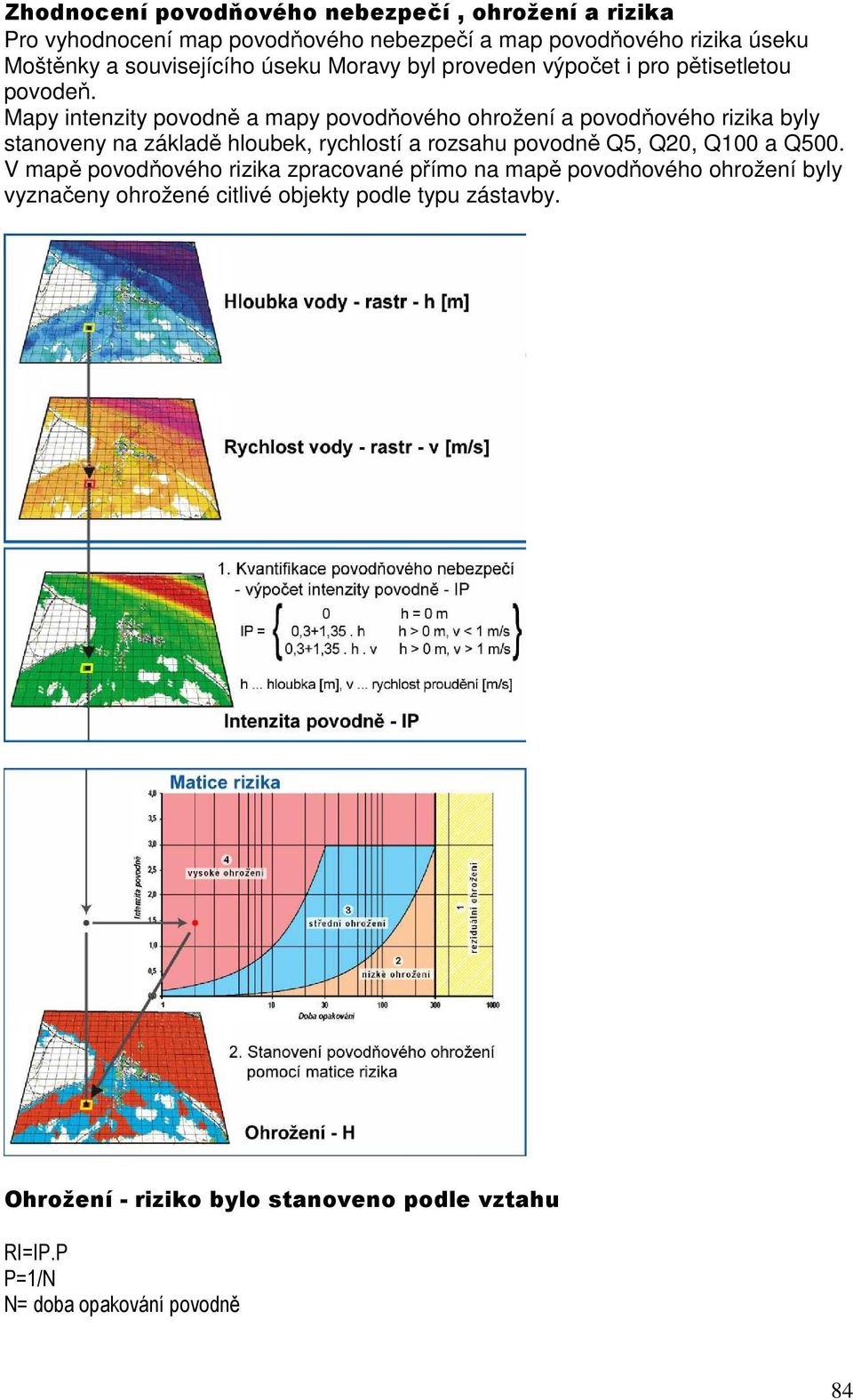 Mapy intenzity povodně a mapy povodňového ohrožení a povodňového rizika byly stanoveny na základě hloubek, rychlostí a rozsahu povodně Q5, Q20,