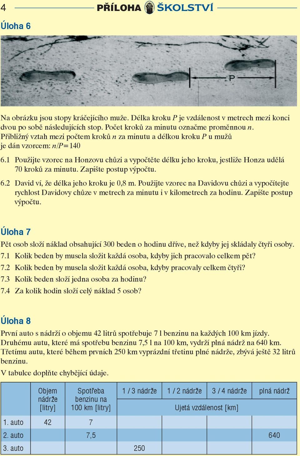 1 Použijte vzorec na Honzovu chůzi a vypočtěte délku jeho kroku, jestliže Honza udělá 70 kroků za minutu. Zapište postup výpočtu. 6.2 David ví, že délka jeho kroku je 0,8 m.