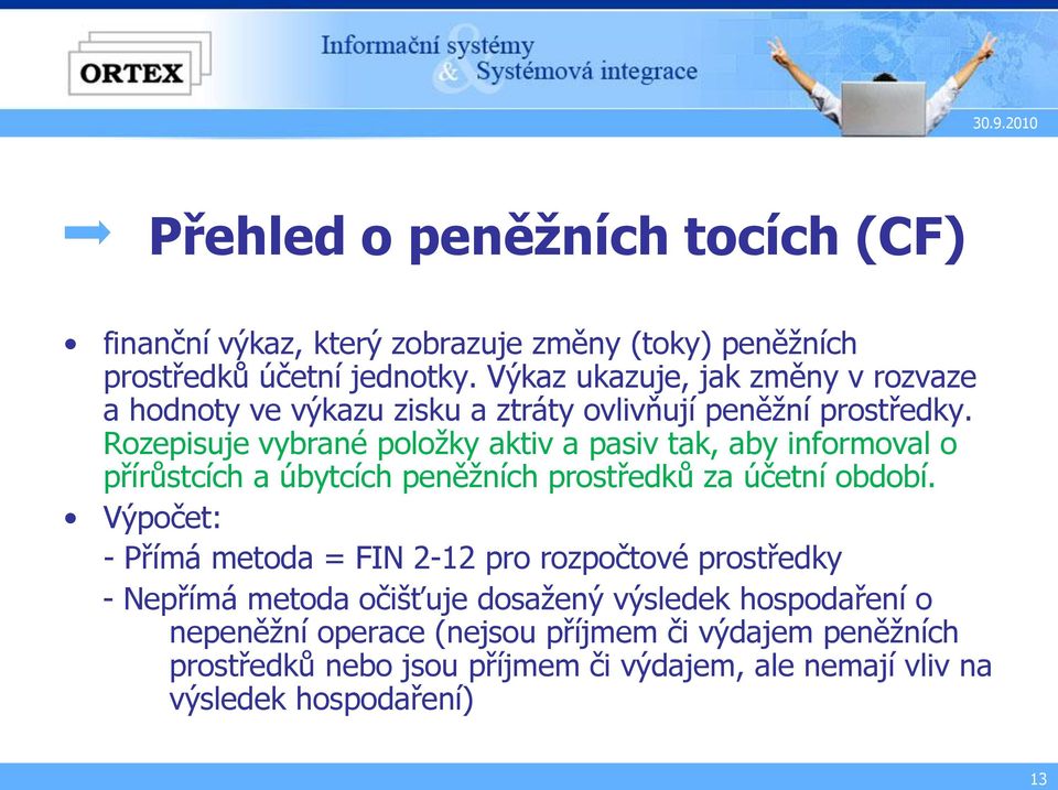 Rozepisuje vybrané položky aktiv a pasiv tak, aby informoval o přírůstcích a úbytcích peněžních prostředků za účetní období.