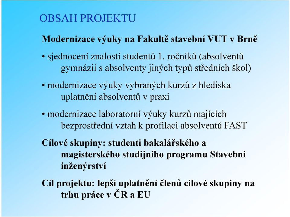 uplatnění absolventů v praxi modernizace laboratorní výuky kurzů majících bezprostřední vztah k profilaci absolventů FAST Cílové