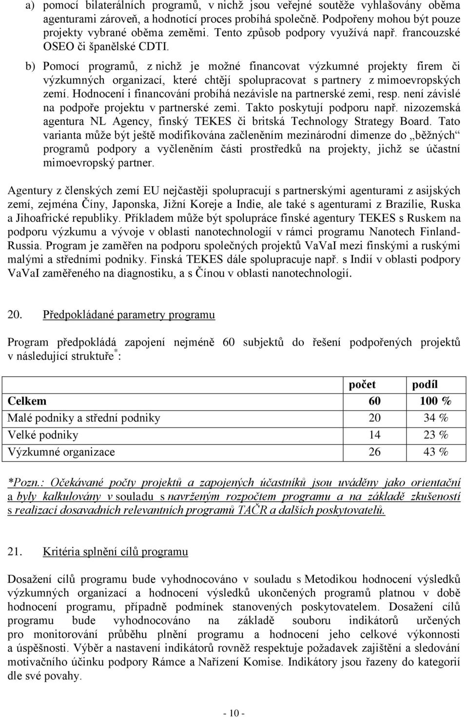 b) Pomocí programů, z nichž je možné financovat výzkumné projekty firem či výzkumných organizací, které chtějí spolupracovat s partnery z mimoevropských zemí.