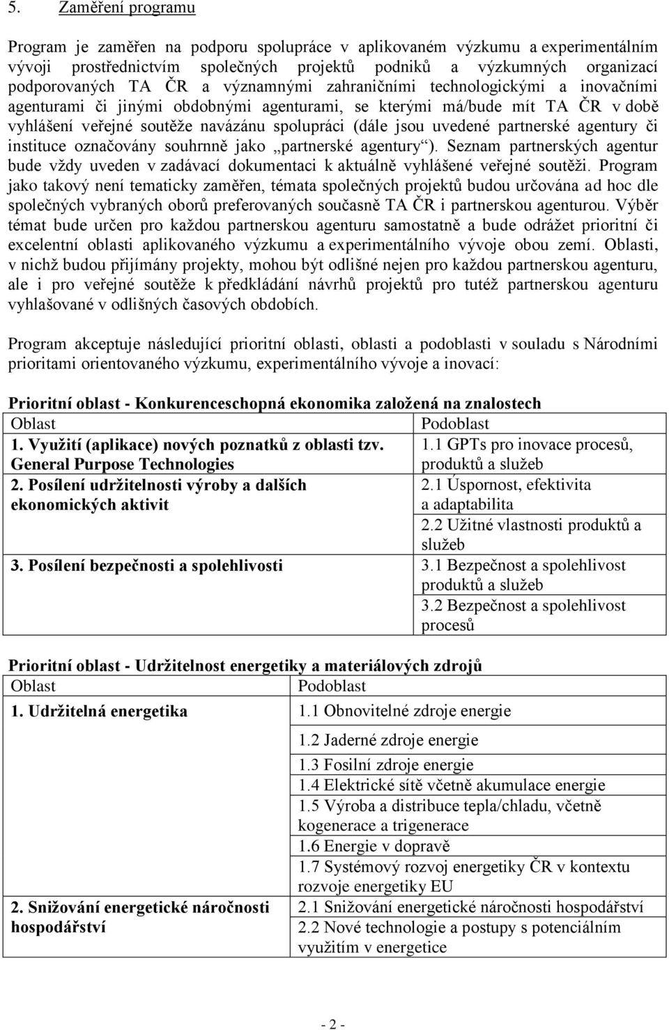 partnerské agentury či instituce označovány souhrnně jako partnerské agentury ). Seznam partnerských agentur bude vždy uveden v zadávací dokumentaci k aktuálně vyhlášené veřejné soutěži.