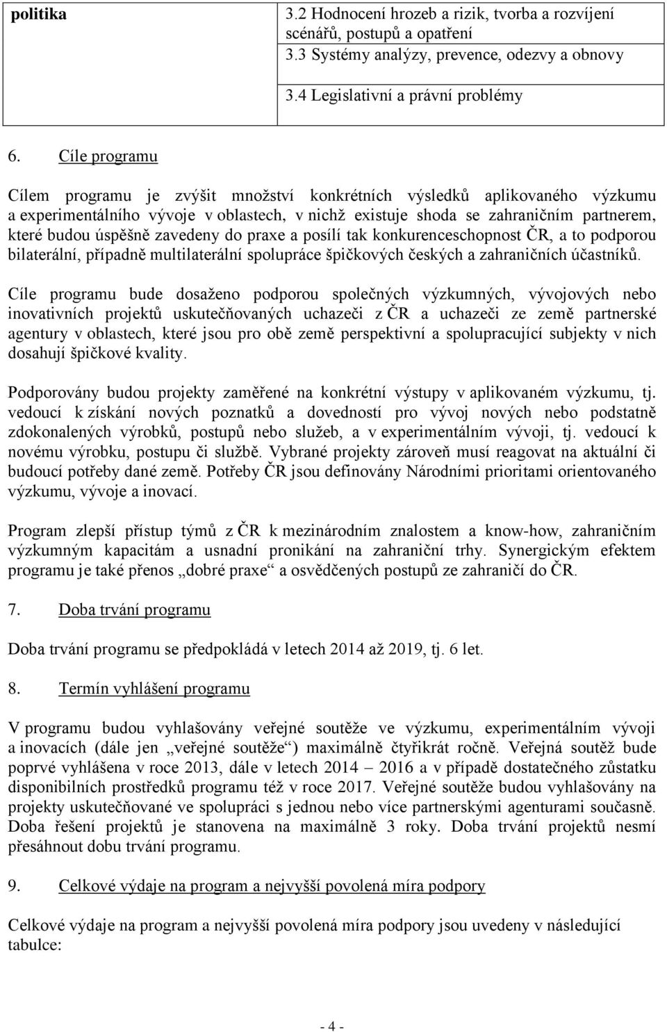 zavedeny do praxe a posílí tak konkurenceschopnost ČR, a to podporou bilaterální, případně multilaterální spolupráce špičkových českých a zahraničních účastníků.