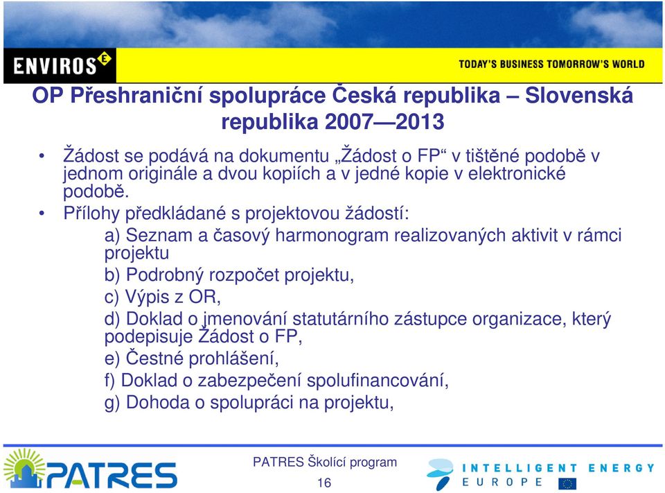 Přílohy předkládané s projektovou žádostí: a) Seznam a časový harmonogram realizovaných aktivit v rámci projektu b) Podrobný rozpočet