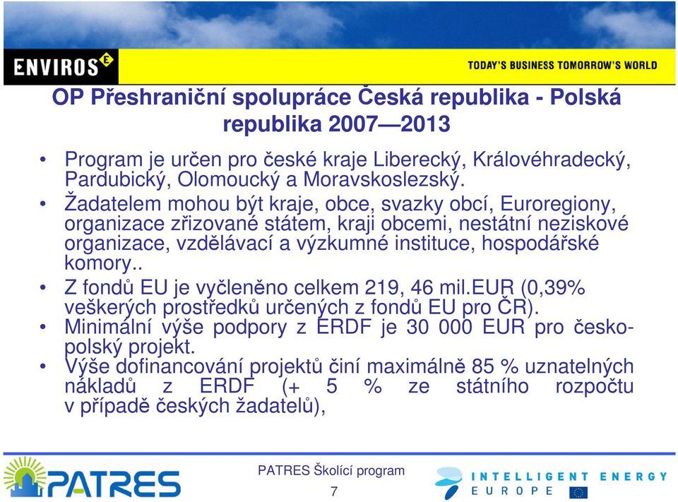 Žadatelem mohou být kraje, obce, svazky obcí, Euroregiony, organizace zřizované státem, kraji obcemi, nestátní neziskové organizace, vzdělávací a výzkumné instituce,