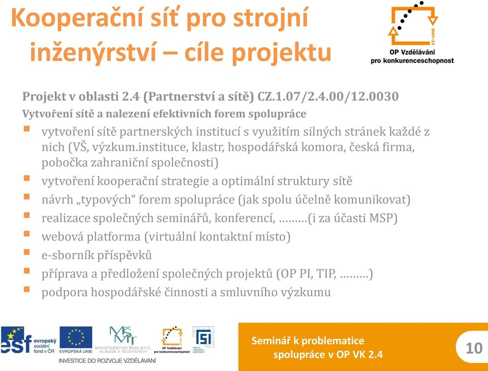 instituce, klastr, hospodářská komora, česká firma, pobočka zahraniční společnosti) vytvoření kooperační strategie a optimální struktury sítě návrh typových forem spolupráce (jak