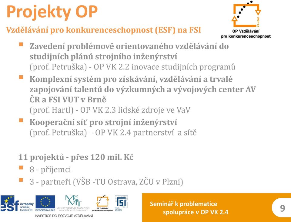 2 inovace studijních programů Komplexní systém pro získávání, vzdělávání a trvalé zapojování talentů do výzkumných a vývojových center AV ČR a