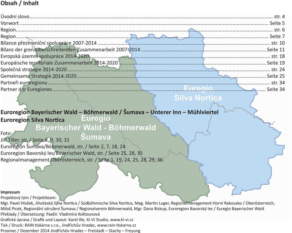 .. Seite 25 Partneři euroregionu... str. 34 Partner der Euregiones... Seite 34 Euroregion Bayerischer Wald Böhmerwald / Šumava Unterer Inn Mühlviertel Euroregion Silva Nortica Foto: Jiří Tiller, str.