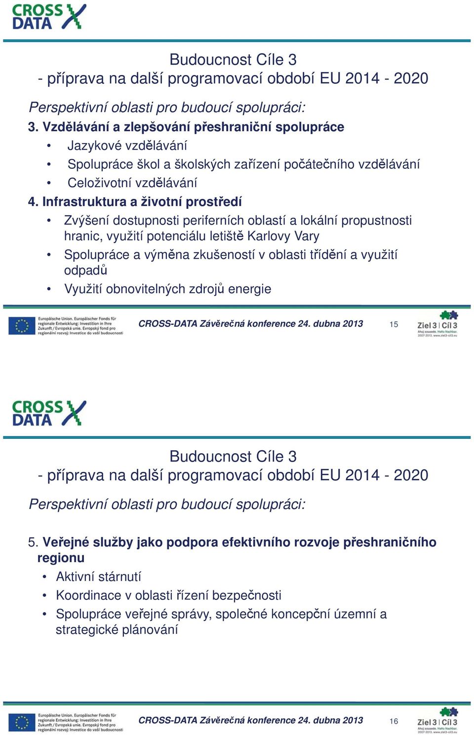 Infrastruktura a životní prost edí Zvýšení dostupnosti periferních oblastí a lokální propustnosti hranic, využití potenciálu letišt Karlovy Vary Spolupráce a vým na zkušeností v oblasti t íd ní a