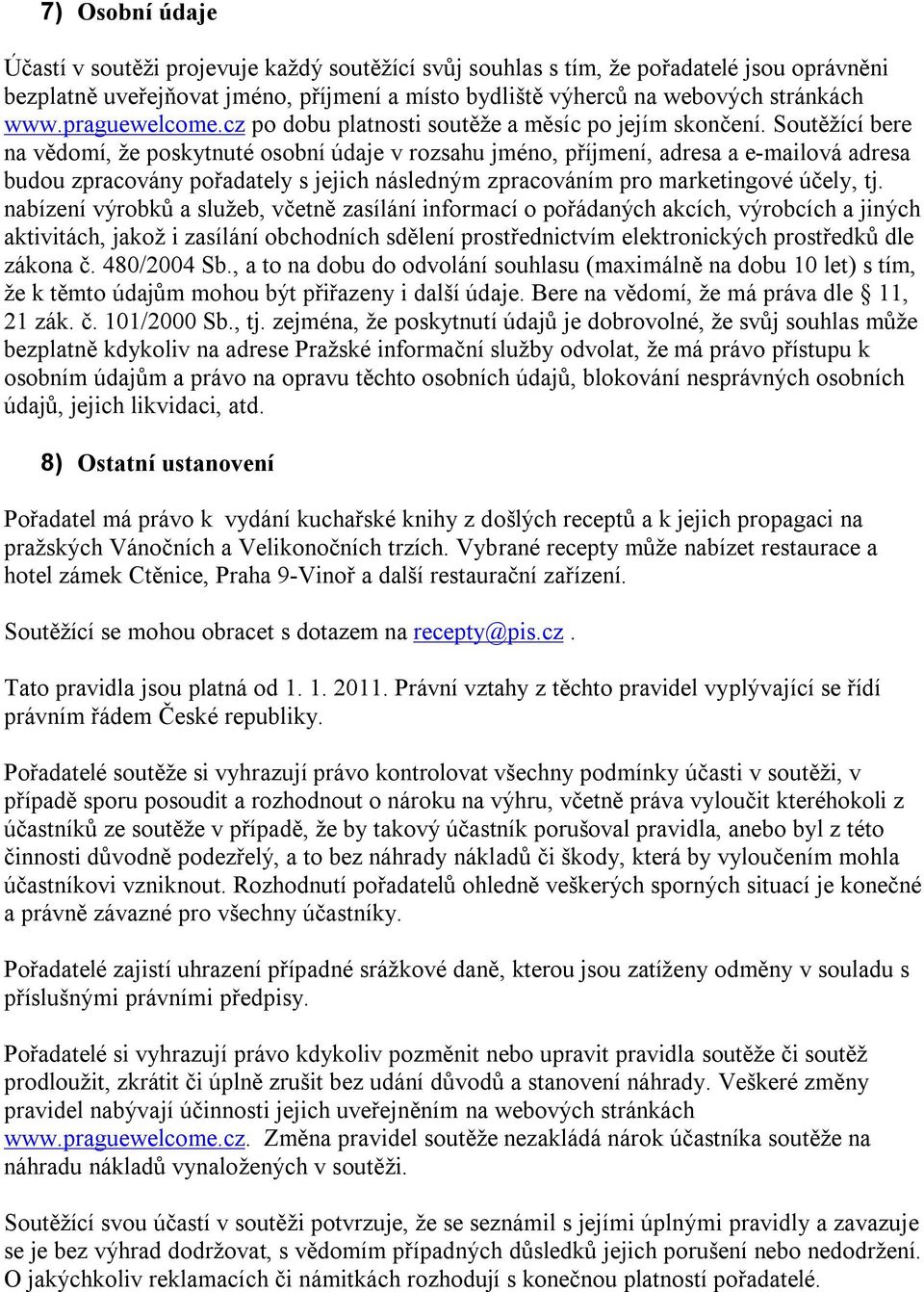 Soutěžící bere na vědomí, že poskytnuté osobní údaje v rozsahu jméno, příjmení, adresa a e-mailová adresa budou zpracovány pořadately s jejich následným zpracováním pro marketingové účely, tj.