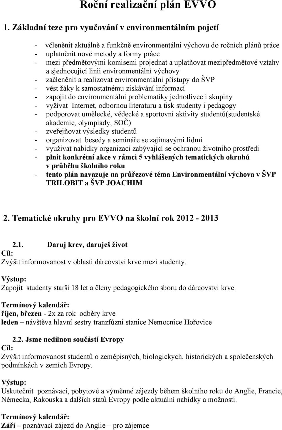 projednat a uplatňovat mezipředmětové vztahy a sjednocující linii environmentální výchovy - začleněnit a realizovat environmentální přístupy do ŠVP - vést žáky k samostatnému získávání informací -