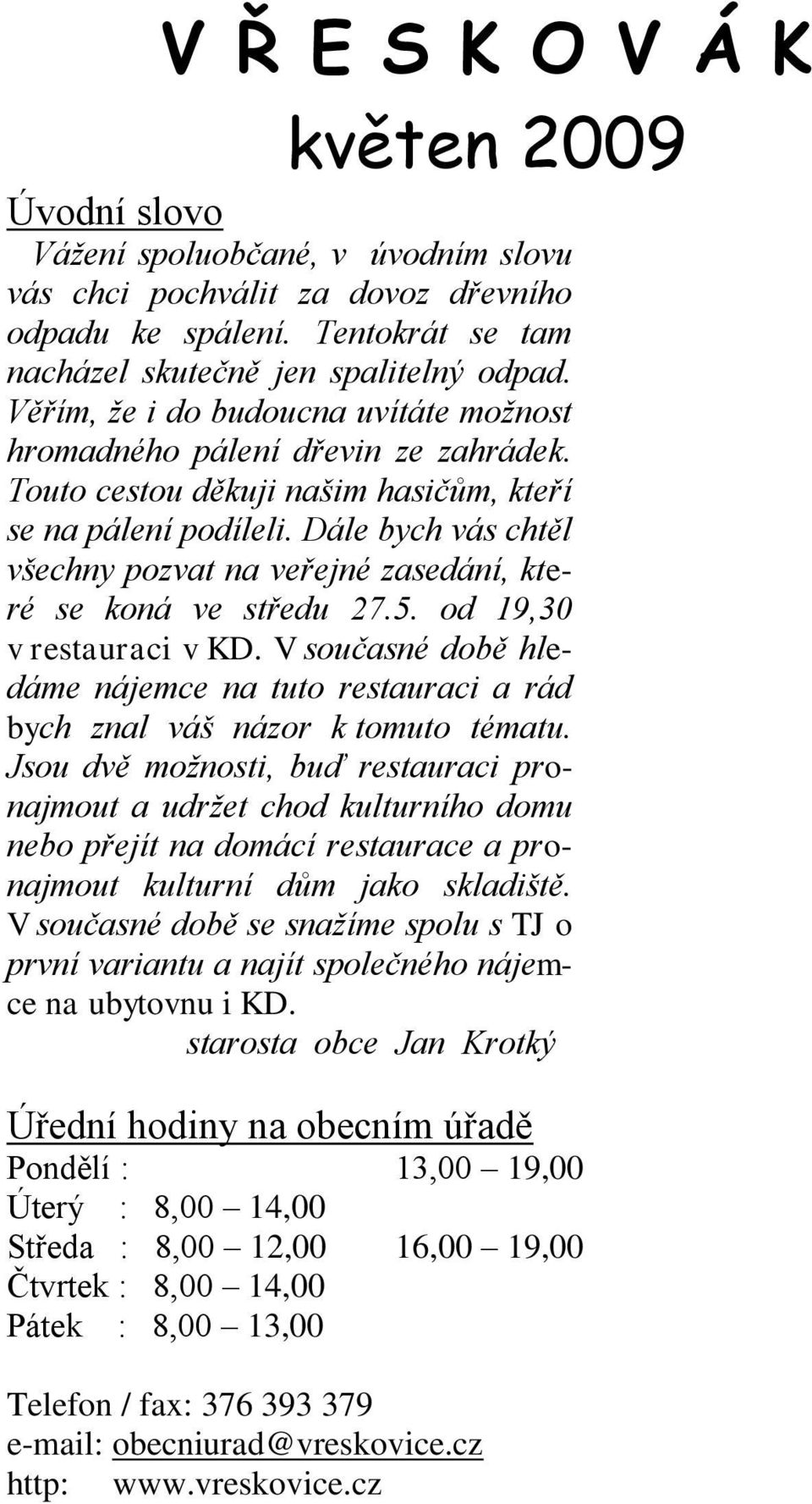 Dále bych vás chtěl všechny pozvat na veřejné zasedání, které se koná ve středu 27.5. od 19,30 v restauraci v KD.