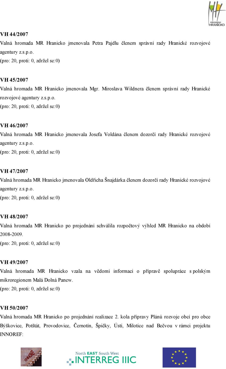 s.p.o. VH 48/2007 Valná hromada MR Hranicko po projednání schválila rozpočtový výhled MR Hranicko na období 2008-2009.