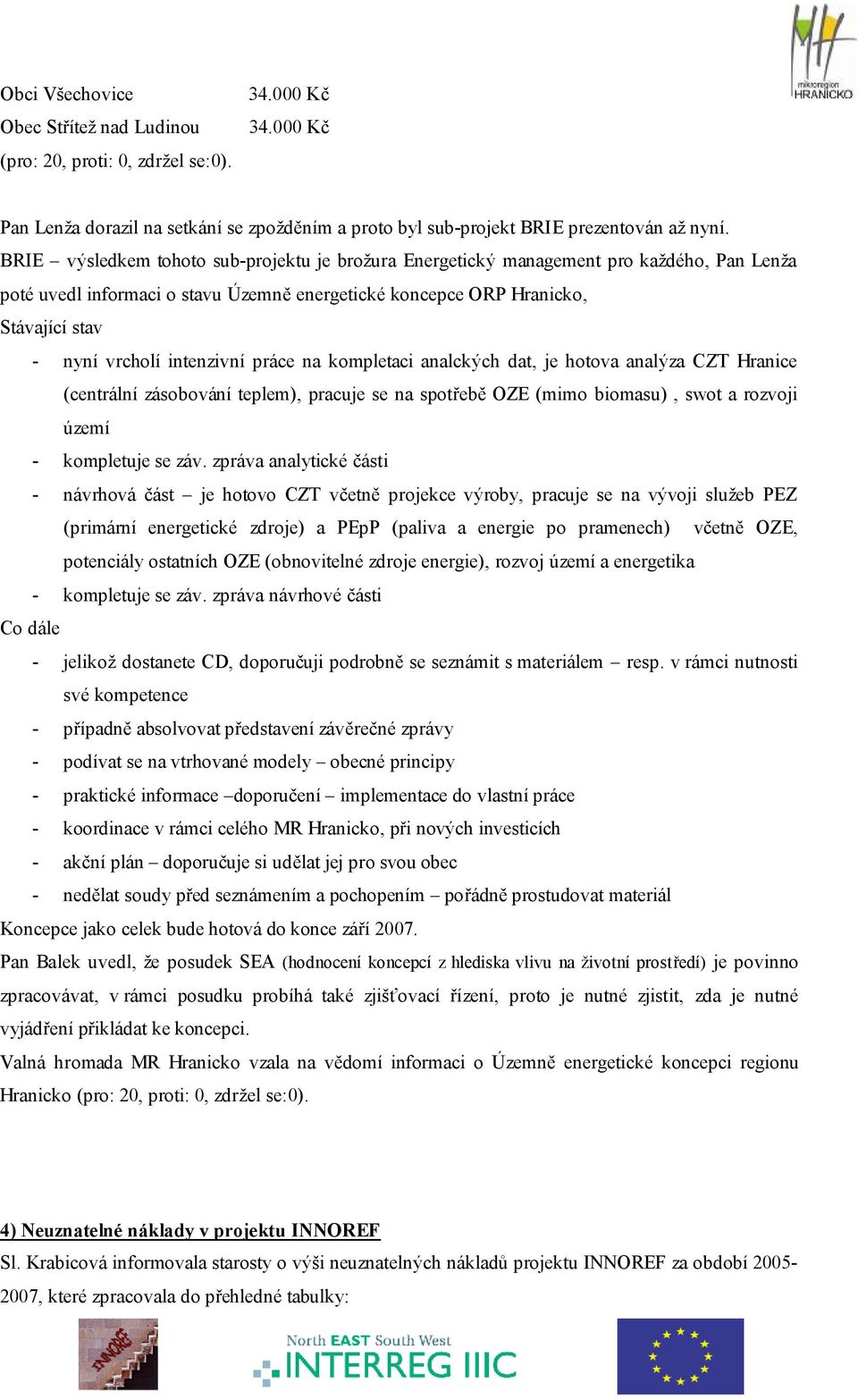 intenzivní práce na kompletaci analckých dat, je hotova analýza CZT Hranice (centrální zásobování teplem), pracuje se na spotřebě OZE (mimo biomasu), swot a rozvoji území - kompletuje se záv.