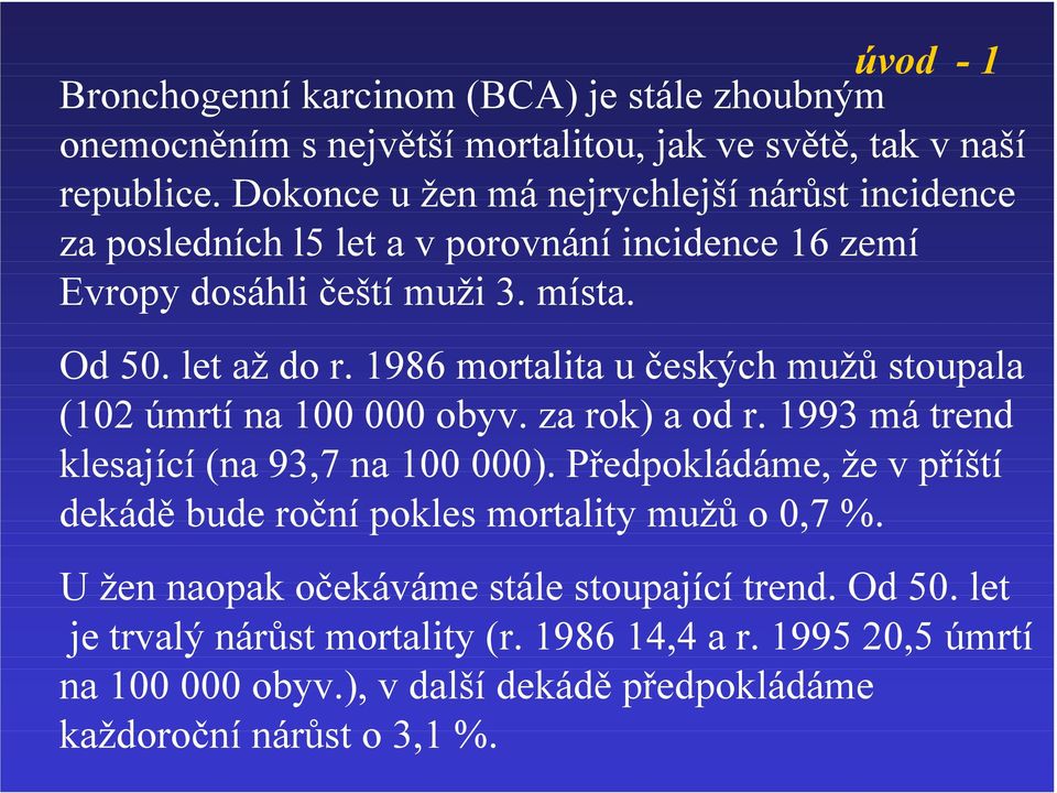 1986 mortalita u českých mužů stoupala (102 úmrtí na 100 000 obyv. za rok) a od r. 1993 má trend klesající (na 93,7 na 100 000).