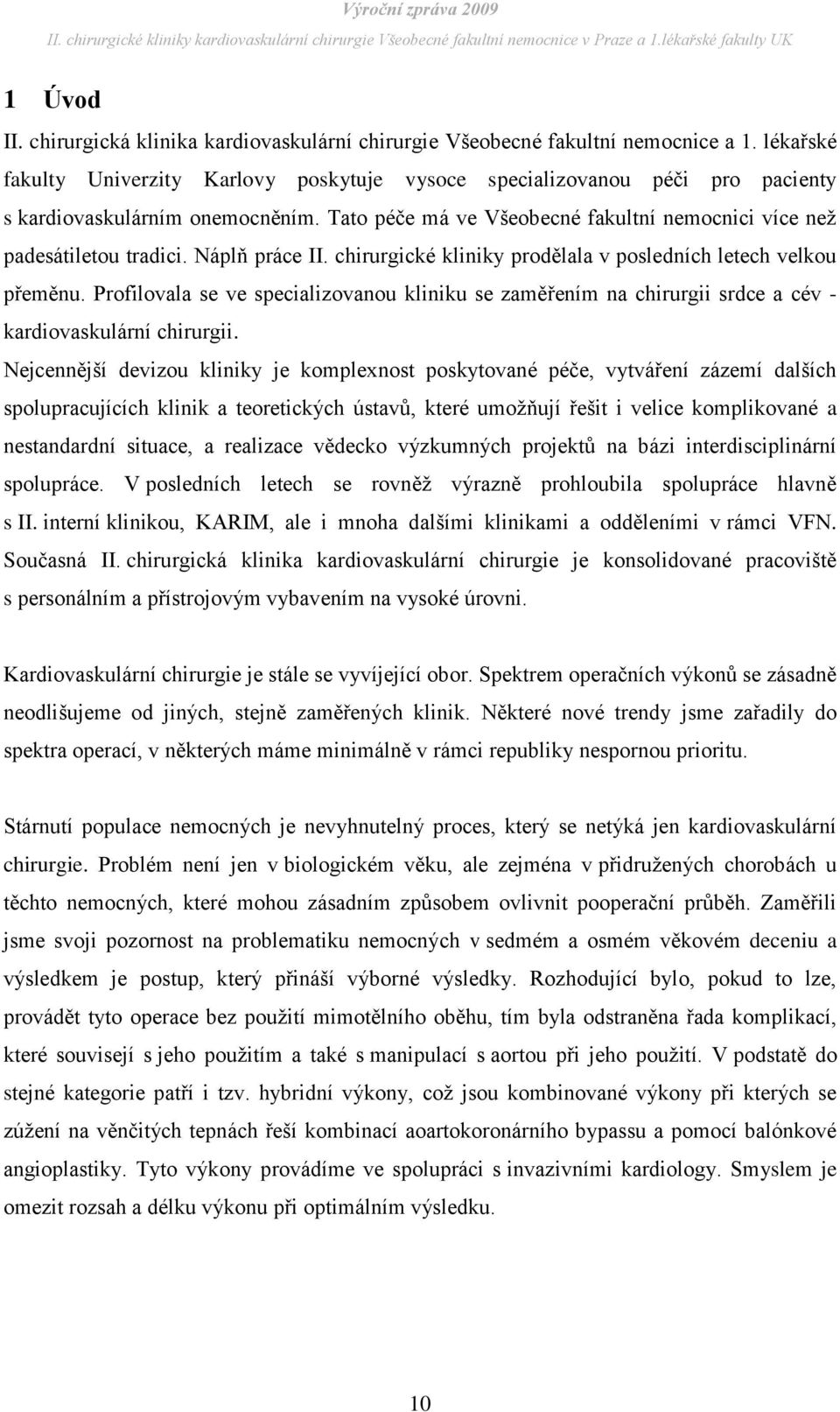 Prfilvala se ve specializvanu kliniku se zaměřením na chirurgii srdce a cév - kardivaskulární chirurgii.