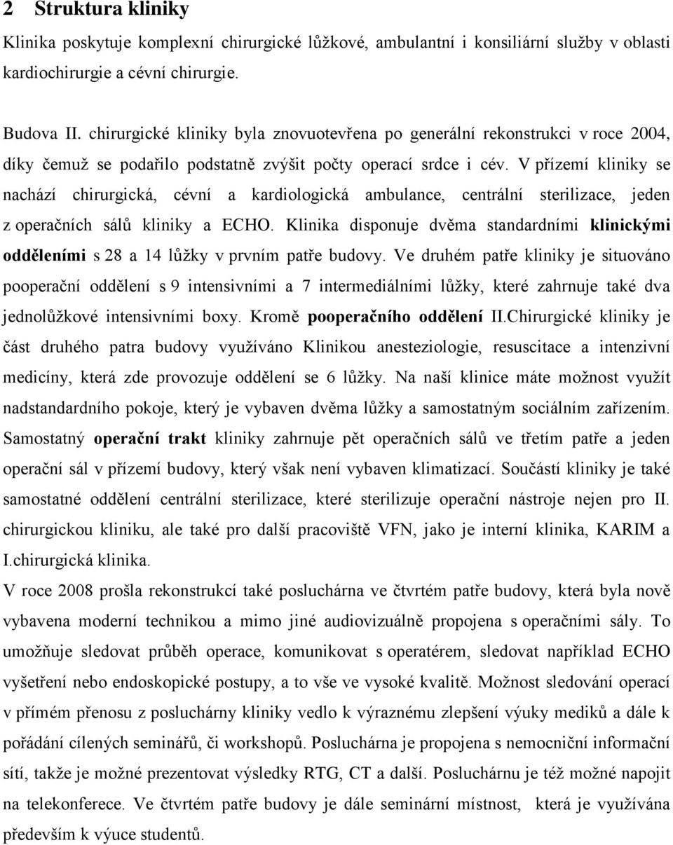 V přízemí kliniky se nachází chirurgická, cévní a kardilgická ambulance, centrální sterilizace, jeden z peračních sálŧ kliniky a ECHO.