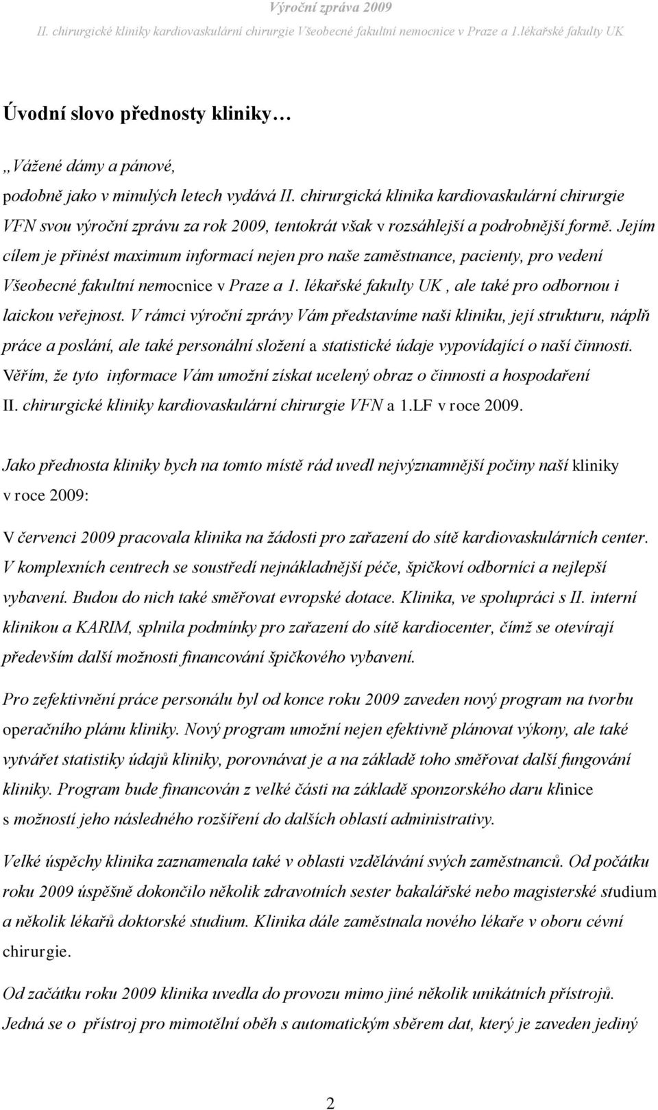 Jejím cílem je přinést maximum infrmací nejen pr naše zaměstnance, pacienty, pr vedení Všebecné fakultní nemcnice v Praze a 1. lékařské fakulty UK, ale také pr dbrnu i laicku veřejnst.