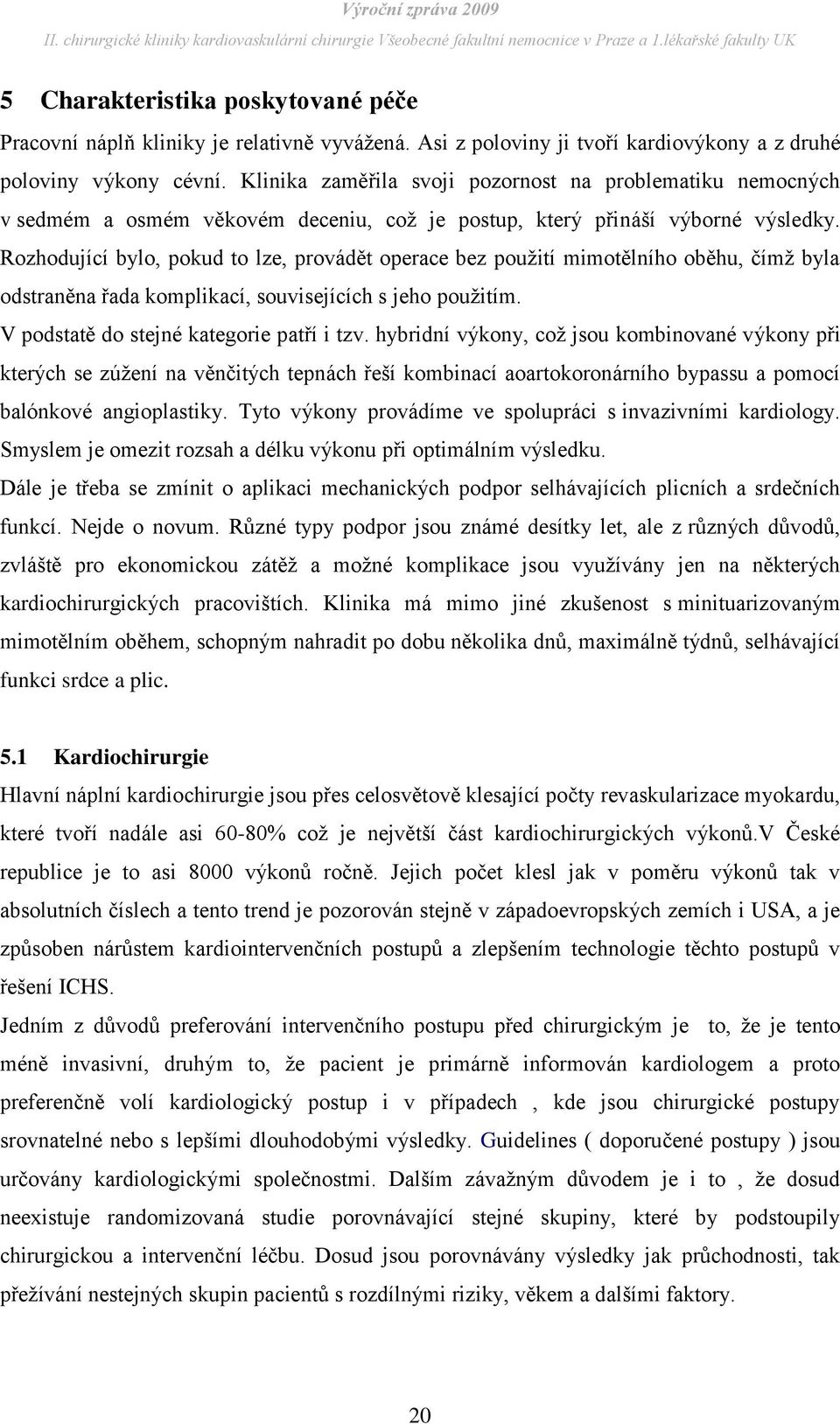 Rzhdující byl, pkud t lze, prvádět perace bez pužití mimtělníh běhu, čímž byla dstraněna řada kmplikací, suvisejících s jeh pužitím. V pdstatě d stejné kategrie patří i tzv.