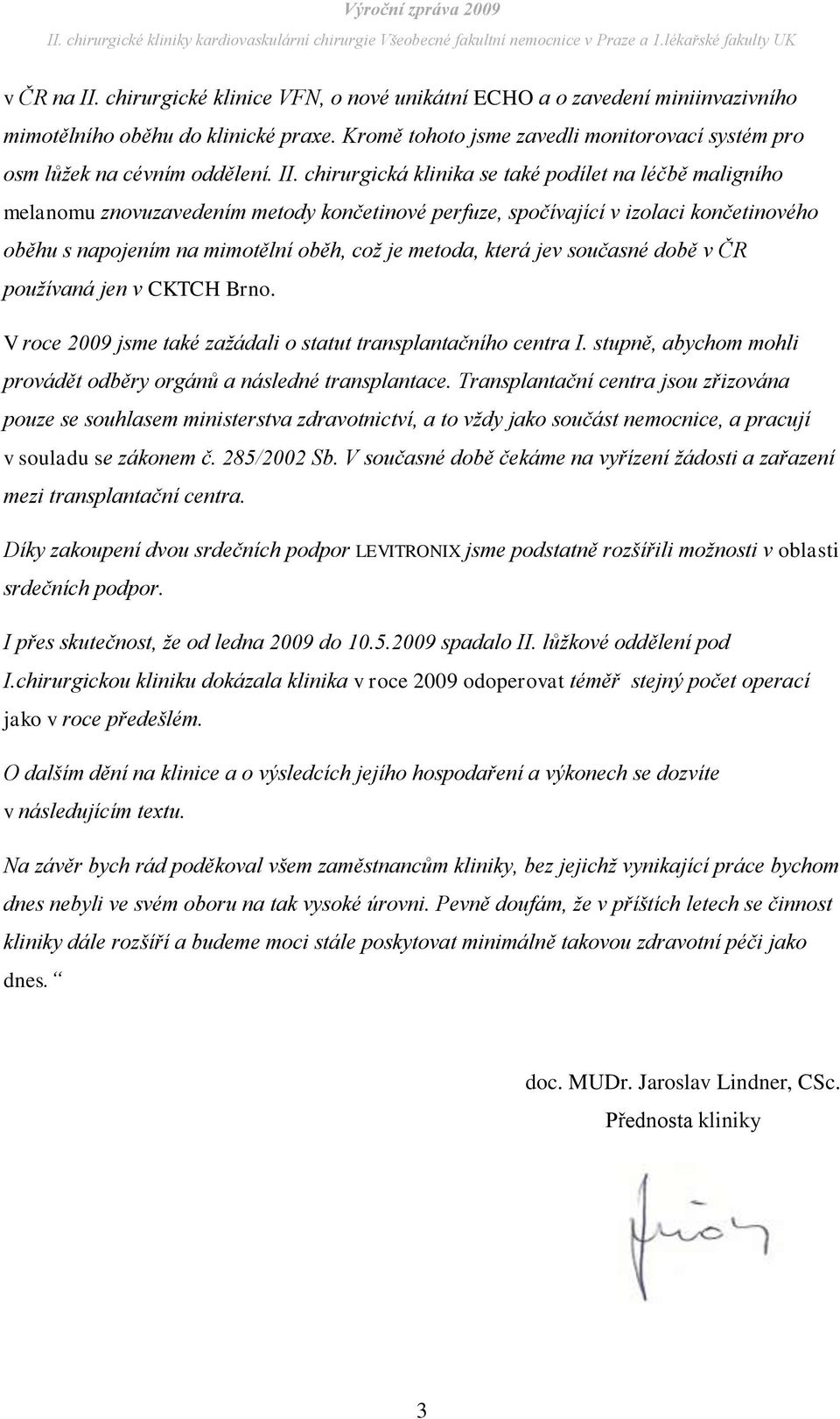 chirurgická klinika se také pdílet na léčbě maligníh melanmu znvuzavedením metdy knčetinvé perfuze, spčívající v izlaci knčetinvéh běhu s napjením na mimtělní běh, cž je metda, která jev sučasné dbě