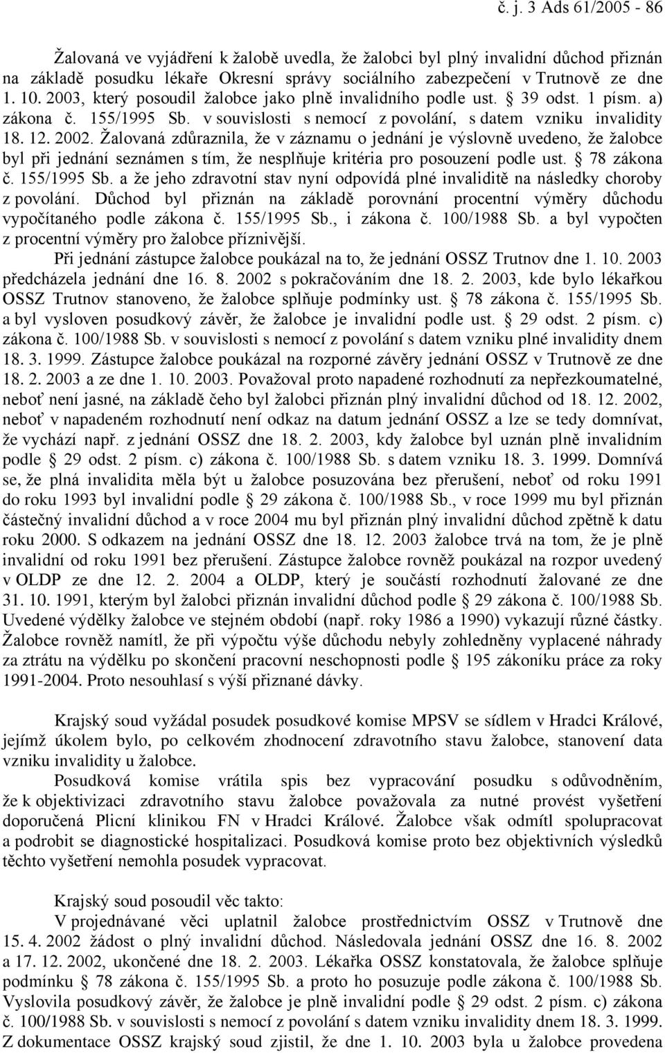 Žalovaná zdůraznila, že v záznamu o jednání je výslovně uvedeno, že žalobce byl při jednání seznámen s tím, že nesplňuje kritéria pro posouzení podle ust. 78 zákona č. 155/1995 Sb.