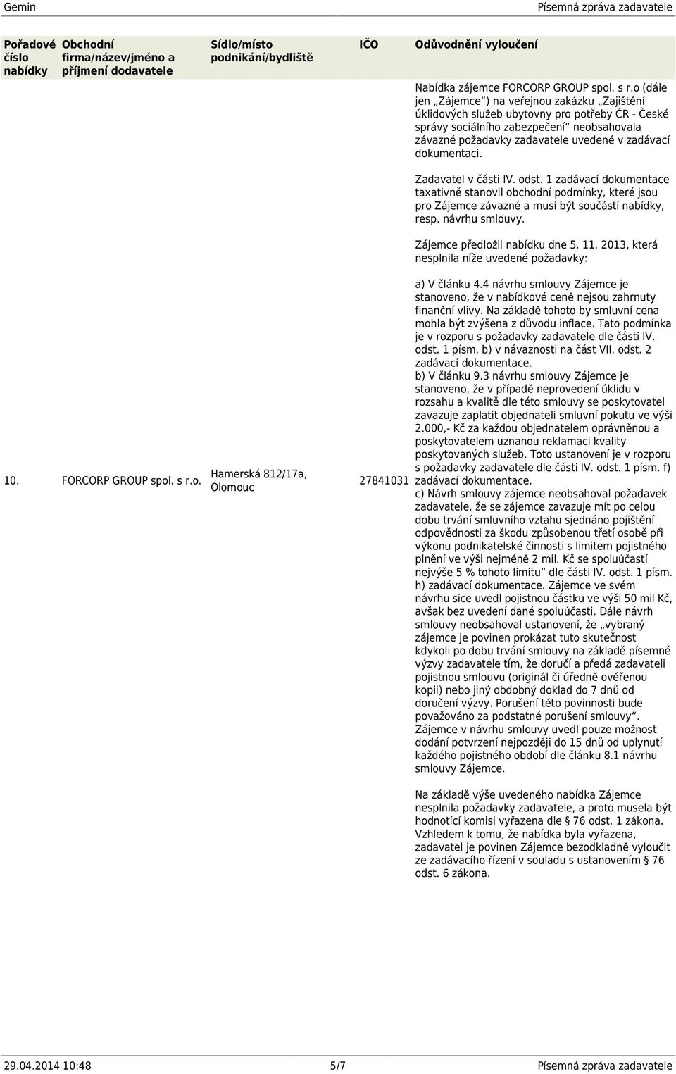 FORCORP GROUP spol. s r.o. Hamerská 812/17a, Olomouc 27841031 a) V článku 4.4 návrhu smlouvy Zájemce je stanoveno, že v nabídkové ceně nejsou zahrnuty finanční vlivy.