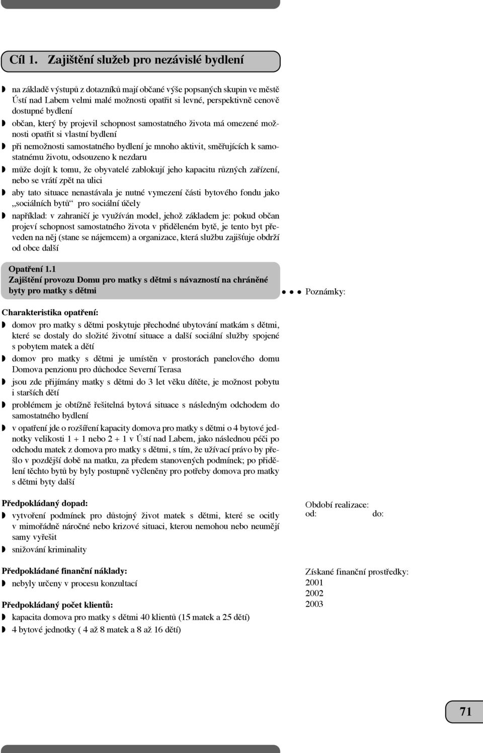 bydlení w obãan, který by projevil schopnost samostatného Ïivota má omezené moïnosti opatfiit si vlastní bydlení w pfii nemoïnosti samostatného bydlení je mnoho aktivit, smûfiujících k samostatnému