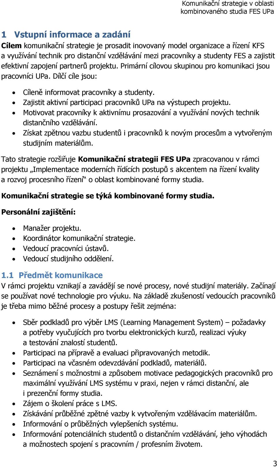 Zajistit aktivní participaci pracovníků UPa na výstupech projektu. Motivovat pracovníky k aktivnímu prosazování a využívání nových technik distančního vzdělávání.