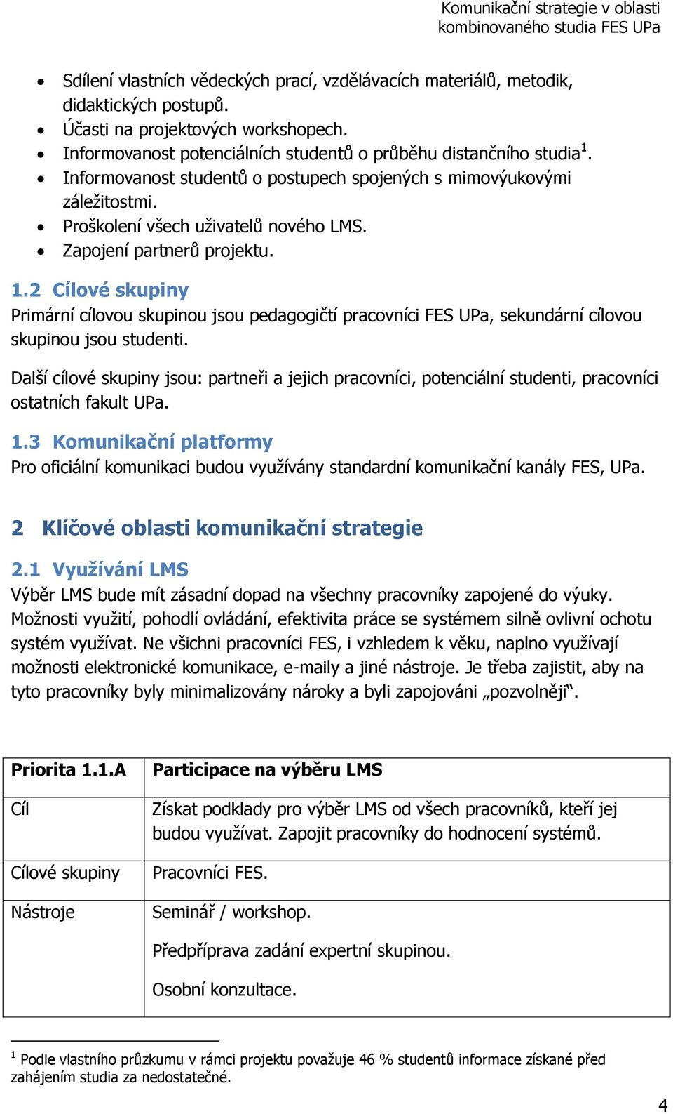 2 ové skupiny Primární cílovou skupinou jsou pedagogičtí pracovníci FES UPa, sekundární cílovou skupinou jsou studenti.