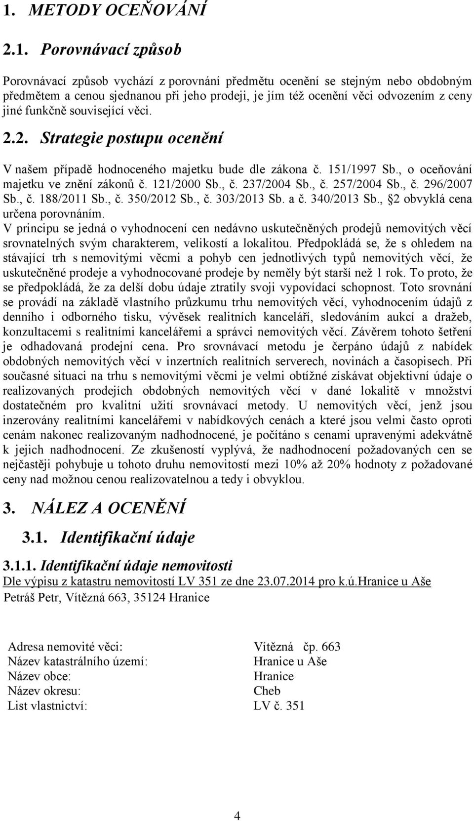 , č. 237/2004 Sb., č. 257/2004 Sb., č. 296/2007 Sb., č. 188/2011 Sb., č. 350/2012 Sb., č. 303/2013 Sb. a č. 340/2013 Sb., 2 obvyklá cena určena porovnáním.