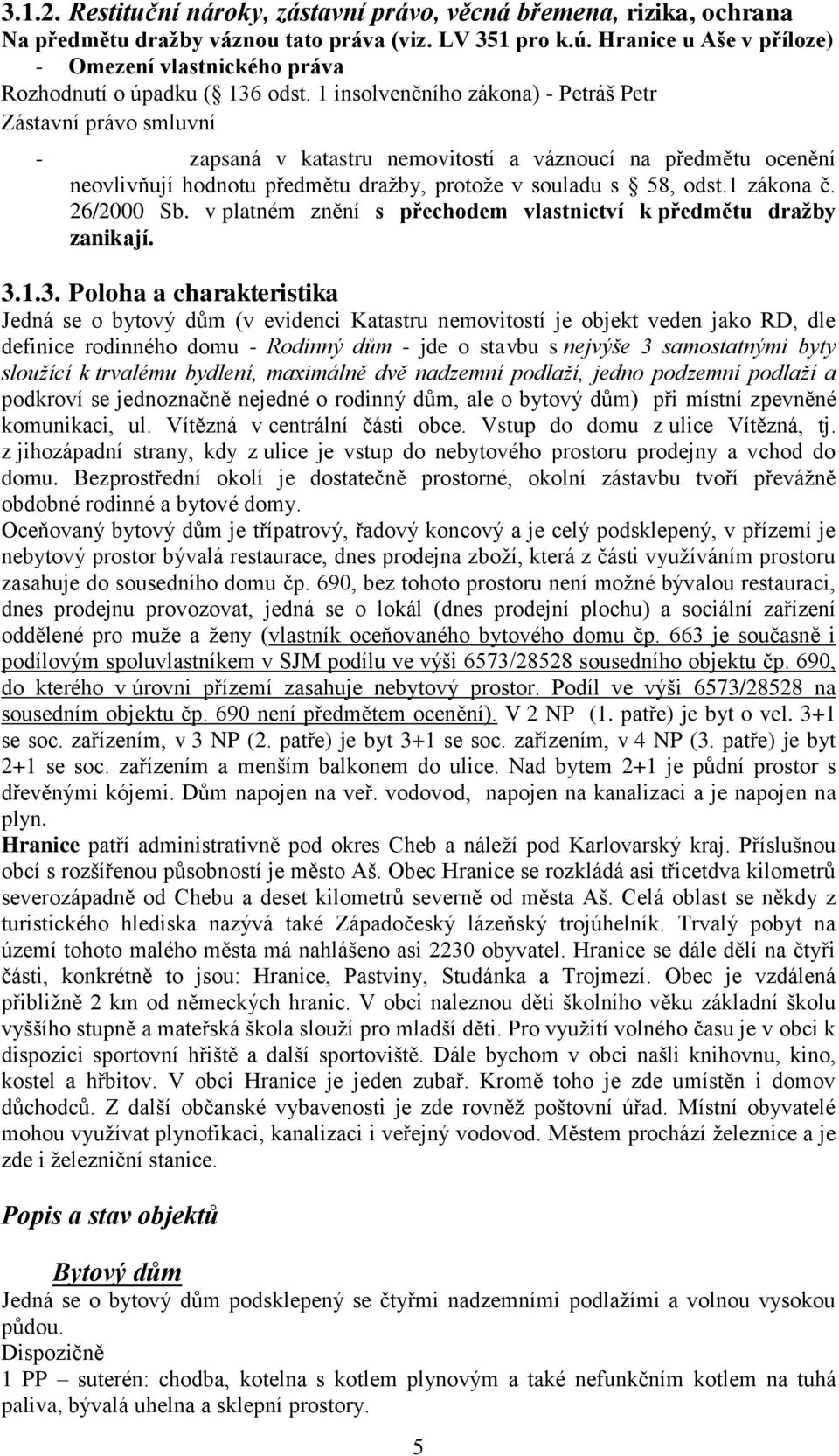 1 insolvenčního zákona) - Petráš Petr Zástavní právo smluvní - zapsaná v katastru nemovitostí a váznoucí na předmětu ocenění neovlivňují hodnotu předmětu dražby, protože v souladu s 58, odst.