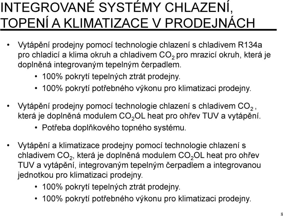 Vytápění prodejny pomocí technologie chlazení s chladivem CO 2, která je doplněná modulem CO 2 OL heat pro ohřev TUV a vytápění. Potřeba doplňkového topného systému.