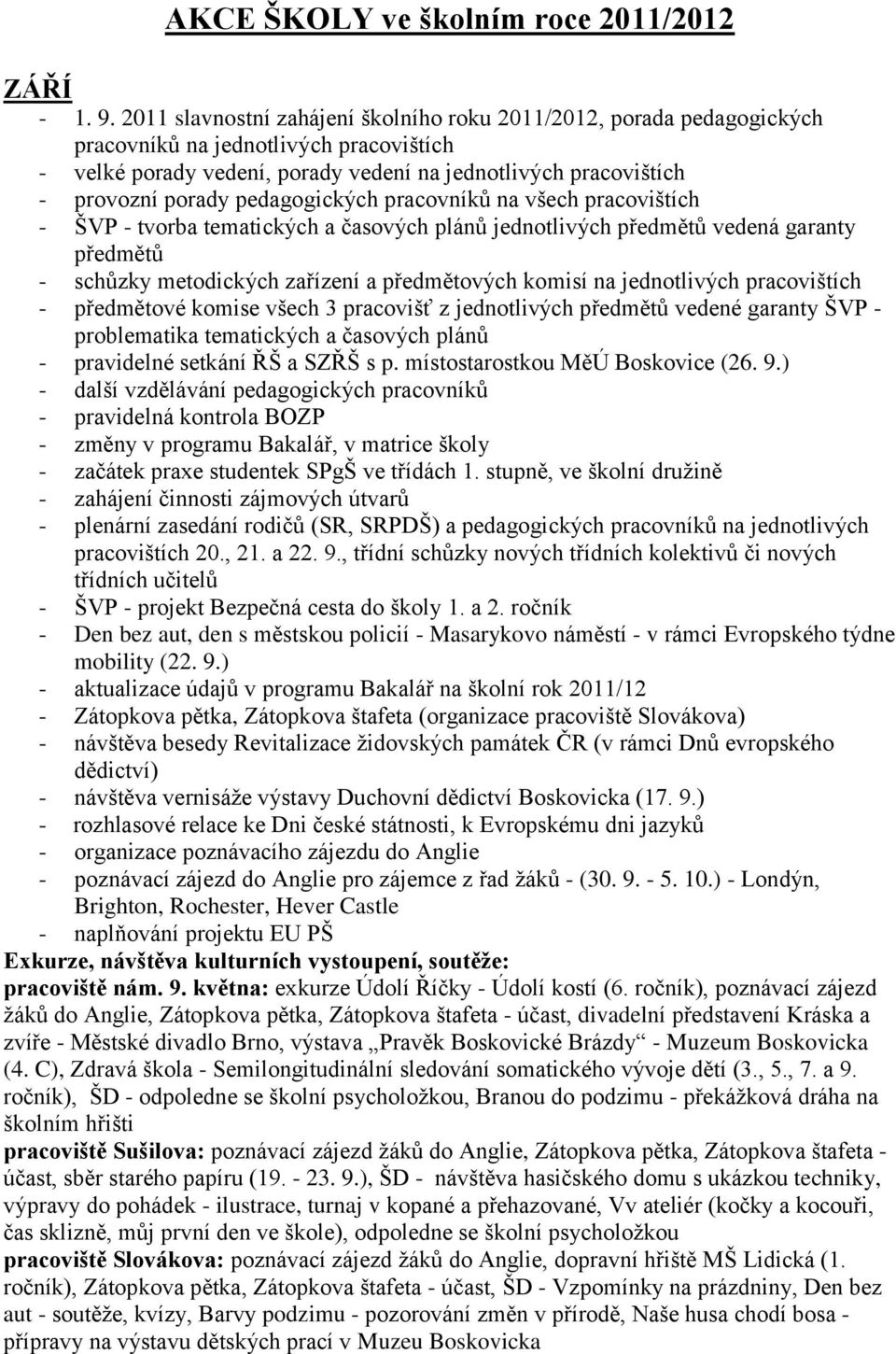 předmětů - schůzky metodických zařízení a předmětových komisí na jednotlivých pracovištích - předmětové komise všech 3 pracovišť z jednotlivých předmětů vedené garanty ŠVP - problematika tematických
