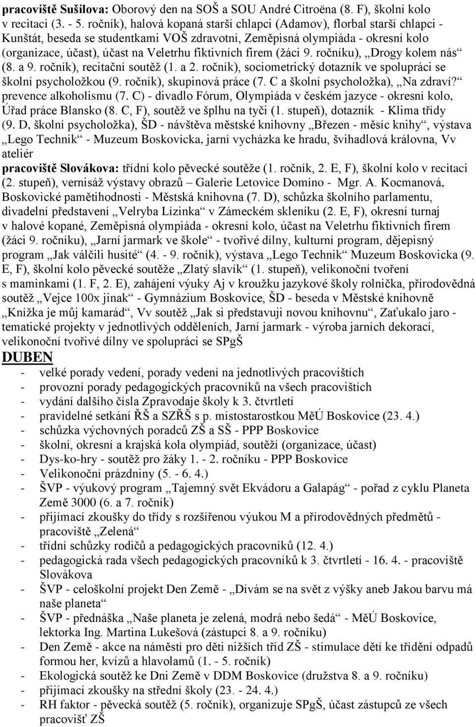 fiktivních firem (žáci 9. ročníku), Drogy kolem nás (8. a 9. ročník), recitační soutěž (1. a 2. ročník), sociometrický dotazník ve spolupráci se školní psycholožkou (9. ročník), skupinová práce (7.