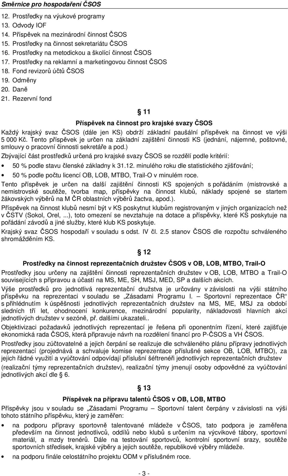 Rezervní fond 11 Příspěvek na činnost pro krajské svazy ČSOS Každý krajský svaz ČSOS (dále jen KS) obdrží základní paušální příspěvek na činnost ve výši 5 000 Kč.