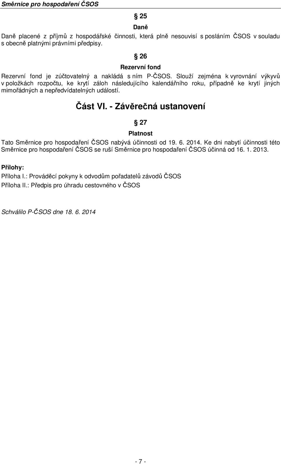 Slouží zejména k vyrovnání výkyvů v položkách rozpočtu, ke krytí záloh následujícího kalendářního roku, případně ke krytí jiných mimořádných a nepředvídatelných událostí. Část VI.