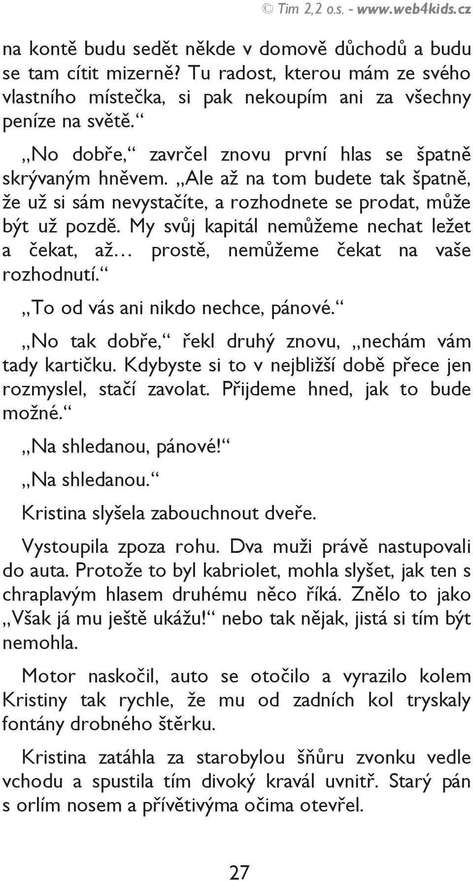 Ale aţ na tom budete tak špatně, ţe uţ si sám nevystačíte, a rozhodnete se prodat, můţe být uţ pozdě. My svůj kapitál nemůţeme nechat leţet a čekat, aţ prostě, nemůţeme čekat na vaše rozhodnutí.