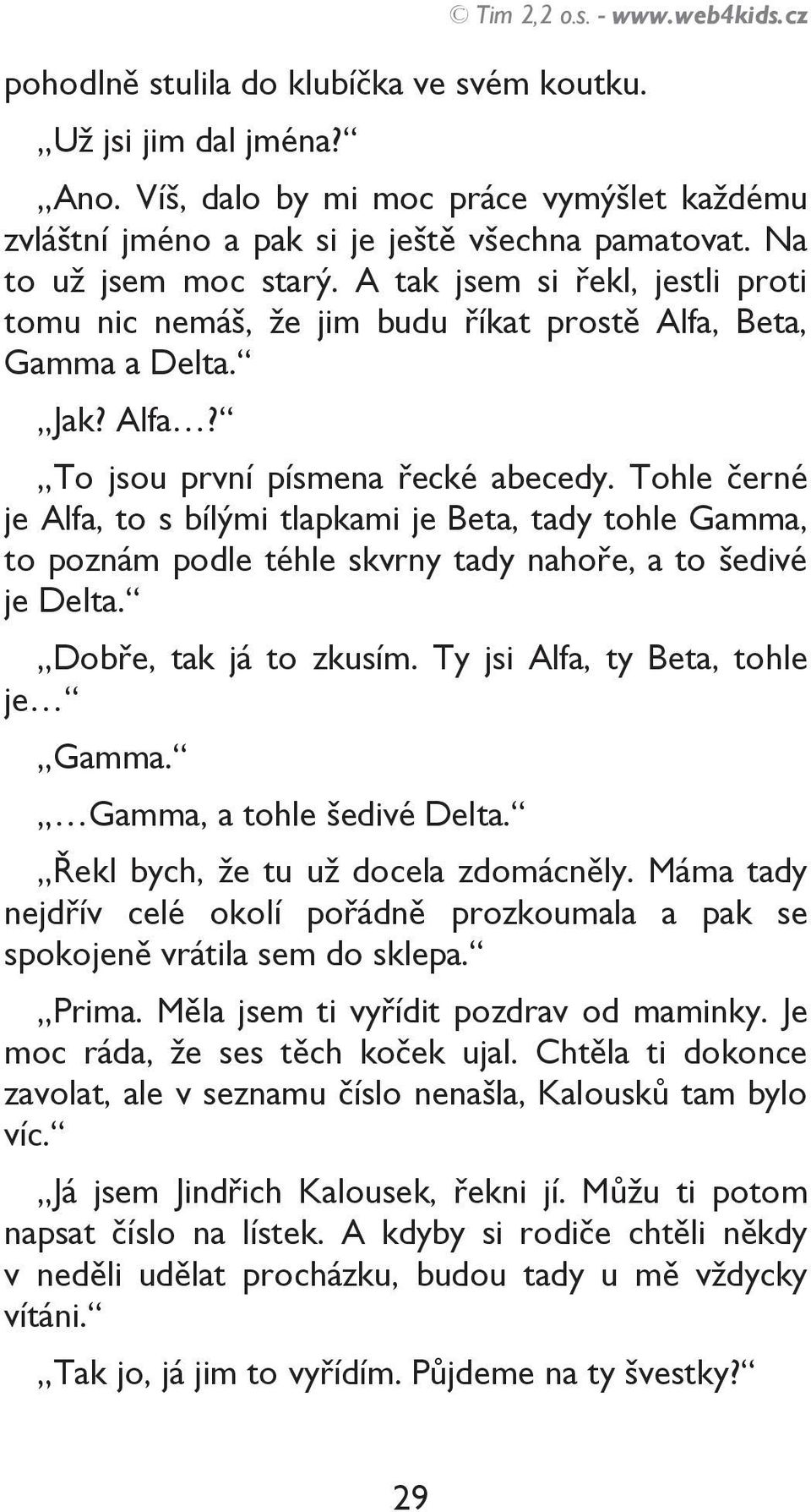 Tohle černé je Alfa, to s bílými tlapkami je Beta, tady tohle Gamma, to poznám podle téhle skvrny tady nahoře, a to šedivé je Delta. Dobře, tak já to zkusím. Ty jsi Alfa, ty Beta, tohle je Gamma.