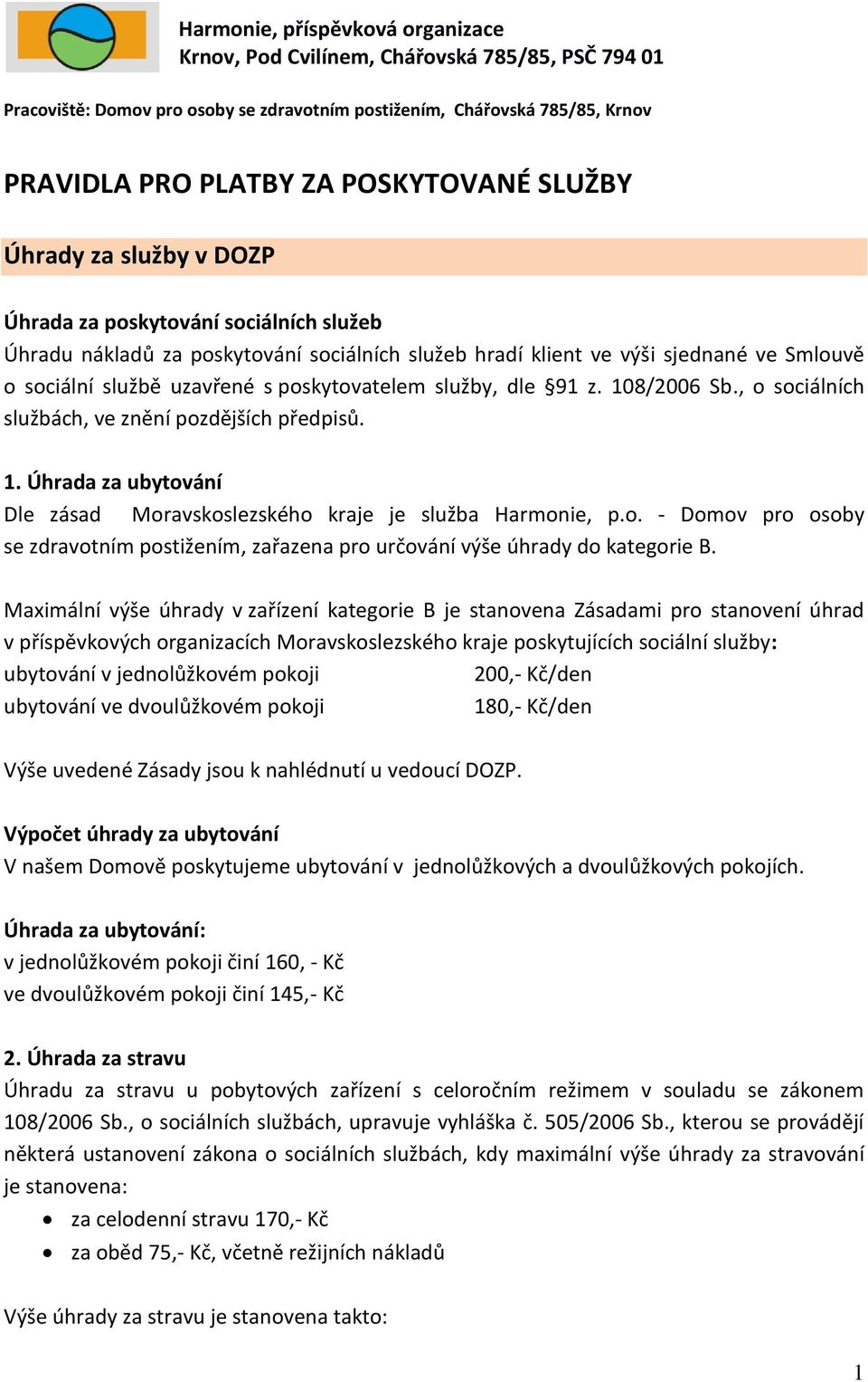 poskytovatelem služby, dle 91 z. 108/2006 Sb., o sociálních službách, ve znění pozdějších předpisů. 1. Úhrada za ubytování Dle zásad Moravskoslezského kraje je služba Harmonie, p.o. - Domov pro osoby se zdravotním postižením, zařazena pro určování výše úhrady do kategorie B.