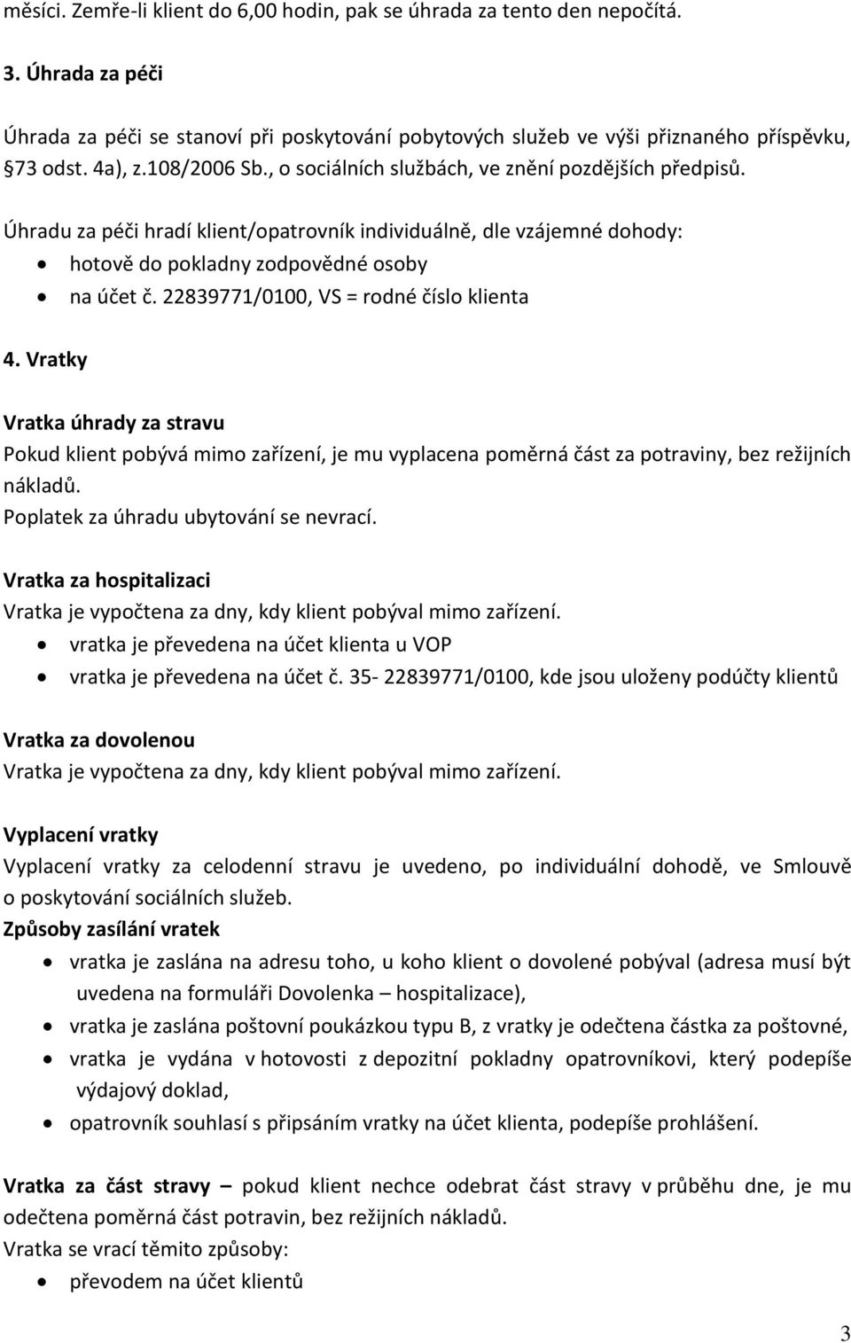 22839771/0100, VS = rodné číslo klienta 4. Vratky Vratka úhrady za stravu Pokud klient pobývá mimo zařízení, je mu vyplacena poměrná část za potraviny, bez režijních nákladů.