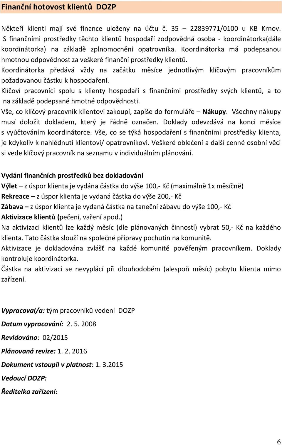 Koordinátorka má podepsanou hmotnou odpovědnost za veškeré finanční prostředky klientů. Koordinátorka předává vždy na začátku měsíce jednotlivým klíčovým pracovníkům požadovanou částku k hospodaření.