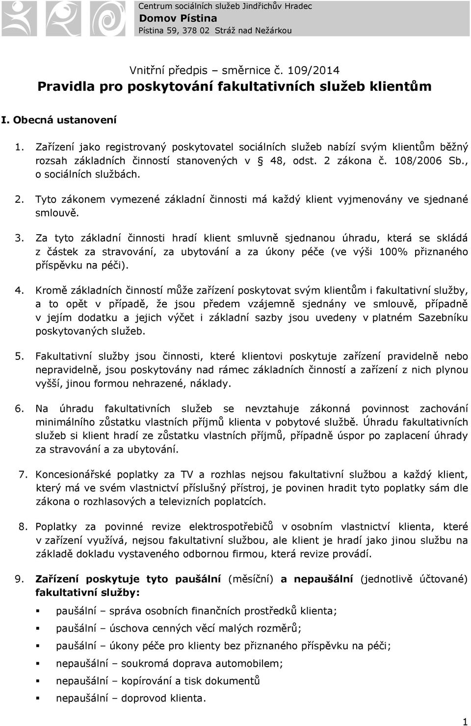 zákna č. 108/2006 Sb., sciálních službách. 2. Tyt záknem vymezené základní činnsti má každý klient vyjmenvány ve sjednané smluvě. 3.