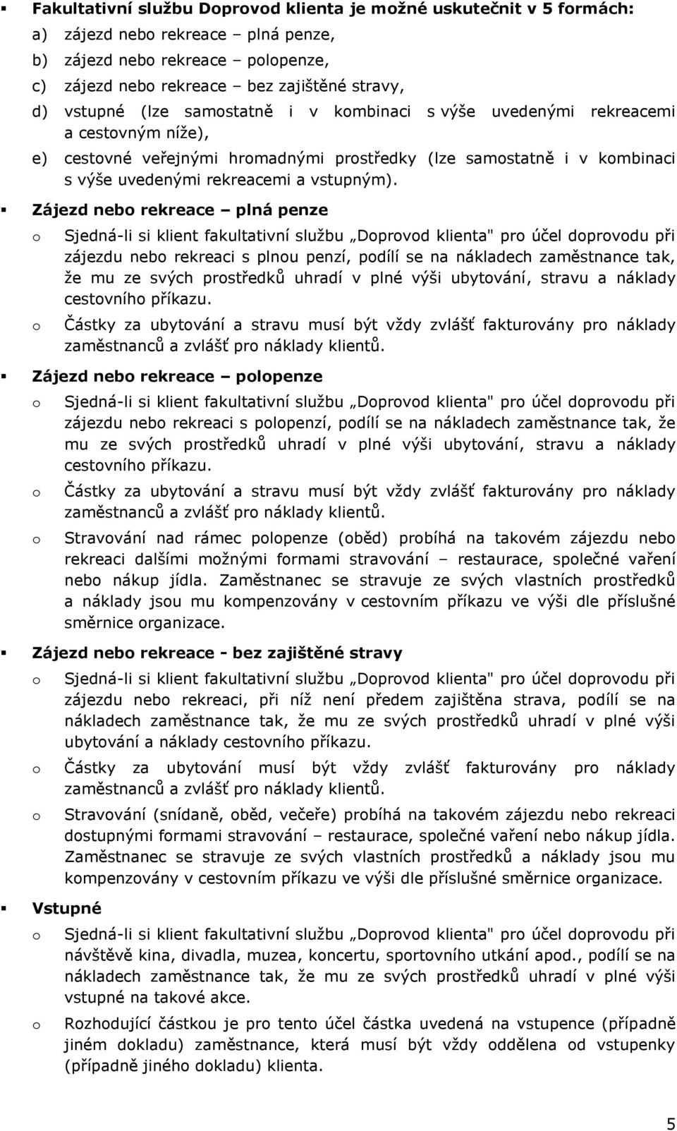 Zájezd neb rekreace plná penze Sjedná-li si klient fakultativní službu Dprvd klienta" pr účel dprvdu při zájezdu neb rekreaci s plnu penzí, pdílí se na nákladech zaměstnance tak, že mu ze svých