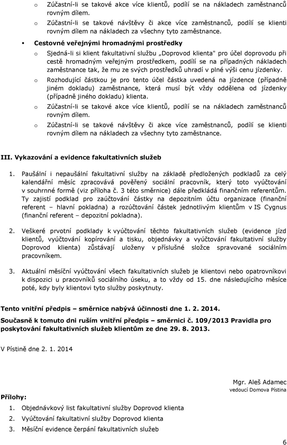 Cestvné veřejnými hrmadnými prstředky Sjedná-li si klient fakultativní službu Dprvd klienta" pr účel dprvdu při cestě hrmadným veřejným prstředkem, pdílí se na případných nákladech zaměstnance tak,