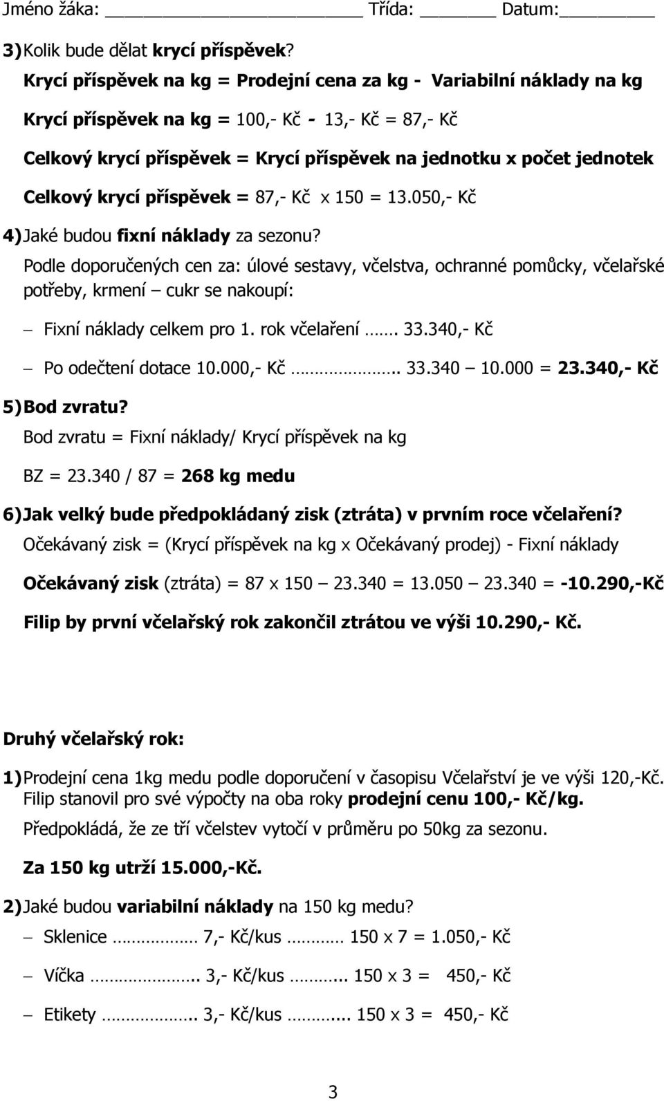 Celkový krycí příspěvek = 87,- Kč x 150 = 13.050,- Kč 4) Jaké budou fixní náklady za sezonu?