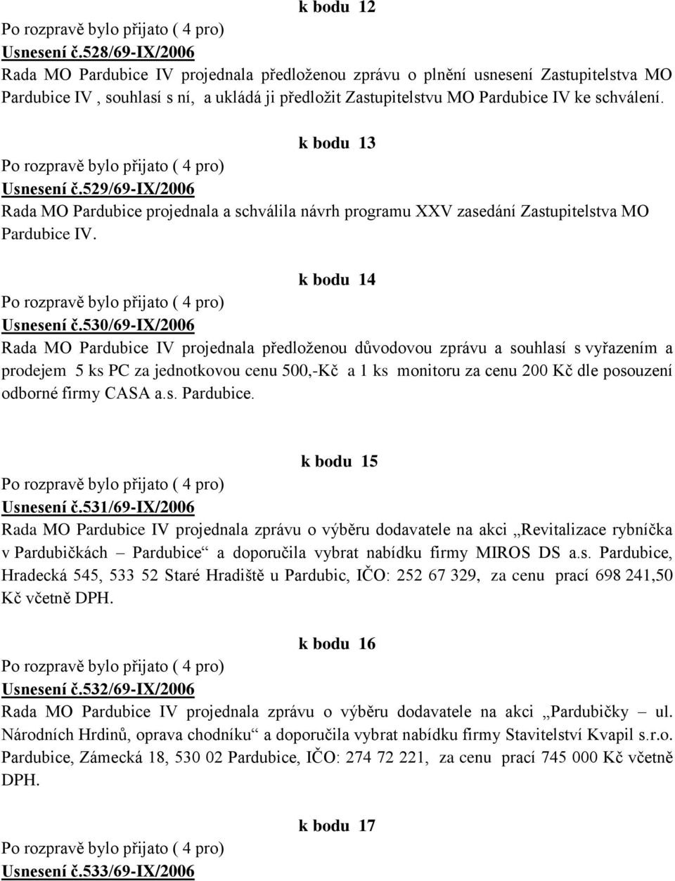 k bodu 13 Usnesení č.529/69-ix/2006 Rada MO Pardubice projednala a schválila návrh programu XXV zasedání Zastupitelstva MO Pardubice IV. k bodu 14 Usnesení č.