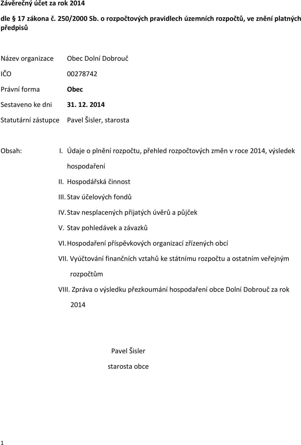 2014 Statutární zástupce Pavel Šisler, starosta Obsah: I. Údaje o plnění rozpočtu, přehled rozpočtových změn v roce 2014, výsledek hospodaření II. Hospodářská činnost III.