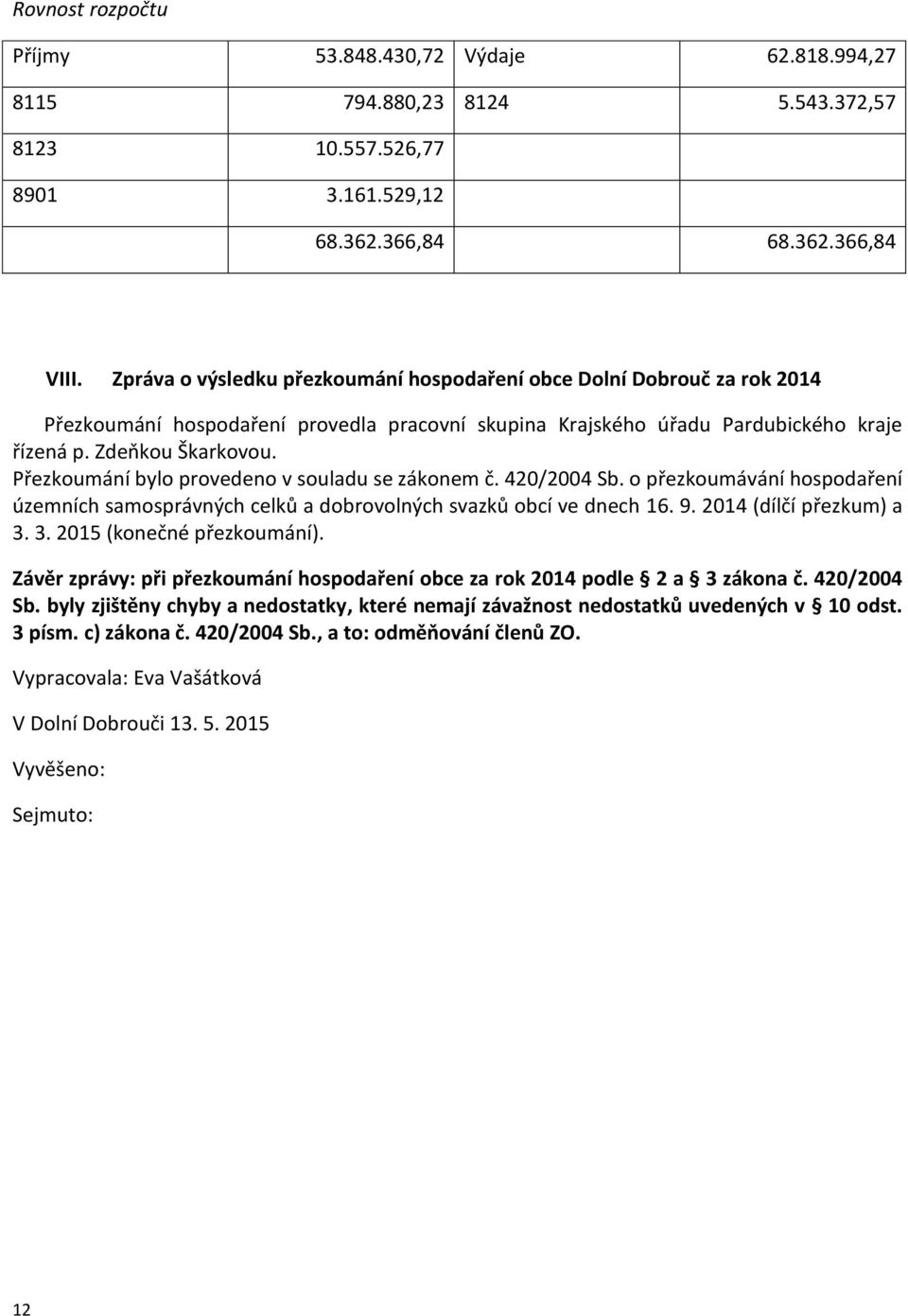 Přezkoumání bylo provedeno v souladu se zákonem č. 420/2004 Sb. o přezkoumávání hospodaření územních samosprávných celků a dobrovolných svazků obcí ve dnech 16. 9. 2014 (dílčí přezkum) a 3.